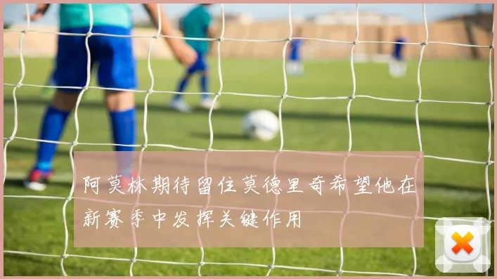 阿莫林期待留住莫德里奇希望他在新赛季中发挥关键作用