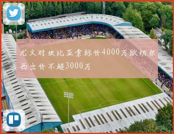 尤文对坎比亚索标价4000万欧切尔西出价不超3000万